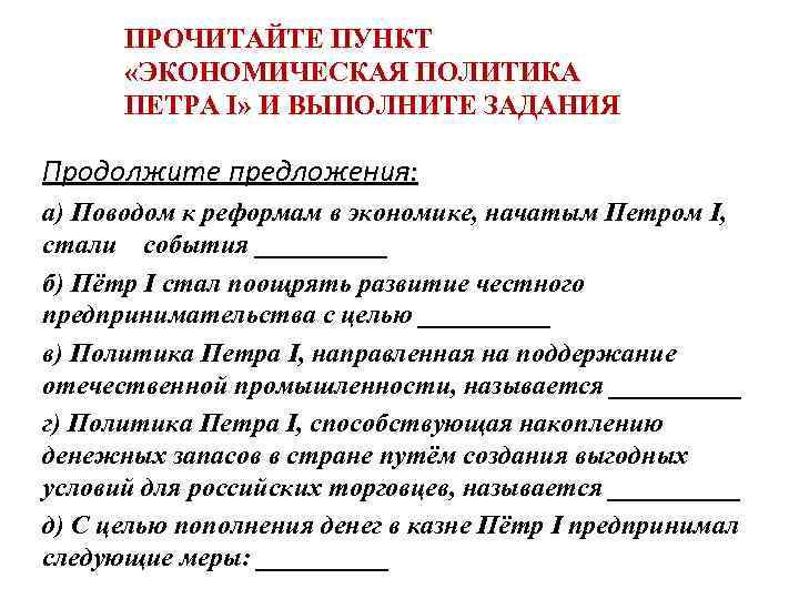 ПРОЧИТАЙТЕ ПУНКТ «ЭКОНОМИЧЕСКАЯ ПОЛИТИКА ПЕТРА I» И ВЫПОЛНИТЕ ЗАДАНИЯ Продолжите предложения: а) Поводом к