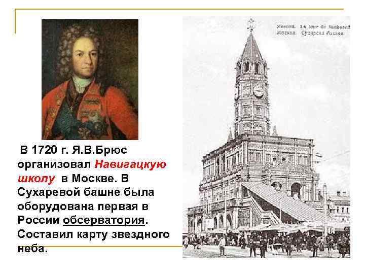 В 1720 г. Я. В. Брюс организовал Навигацкую школу в Москве. В Сухаревой башне