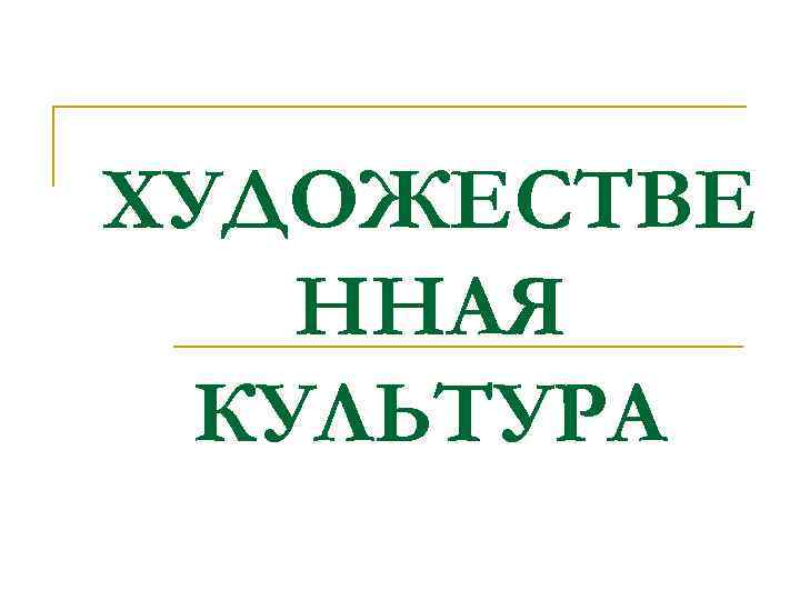 ХУДОЖЕСТВЕ ННАЯ КУЛЬТУРА 