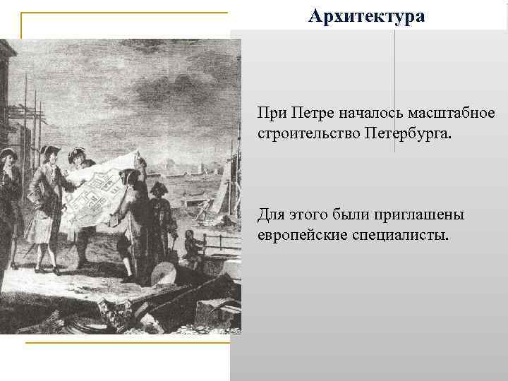 Архитектура При Петре началось масштабное строительство Петербурга. Для этого были приглашены европейские специалисты. 