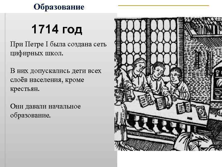 Образование 1714 год При Петре I была создана сеть цифирных школ. В них допускались