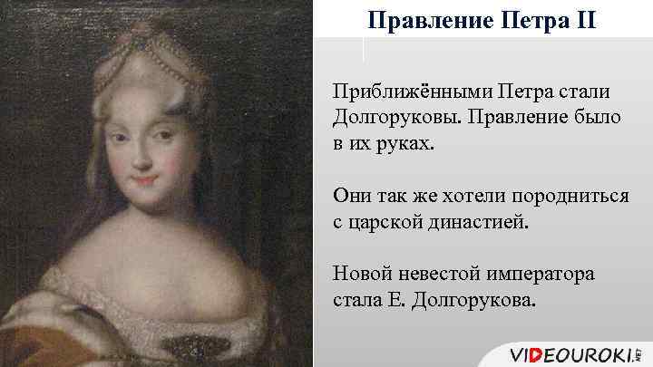 Правление Петра II Приближёнными Петра стали Долгоруковы. Правление было в их руках. Они так