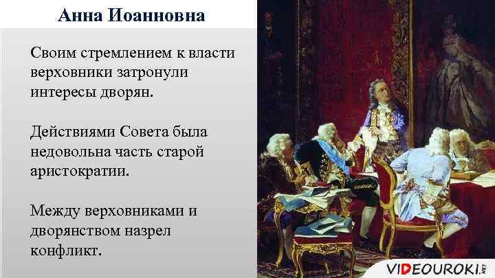 Анна Иоанновна Своим стремлением к власти верховники затронули интересы дворян. Действиями Совета была недовольна
