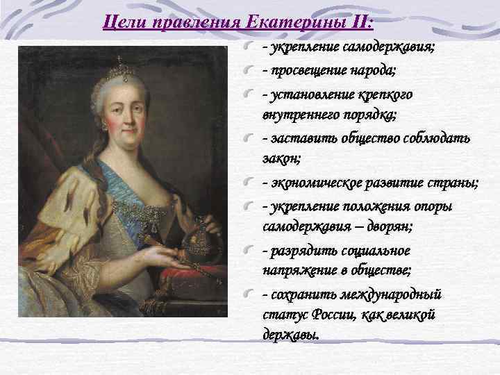 Цели правления Екатерины II: - укрепление самодержавия; - просвещение народа; - установление крепкого внутреннего