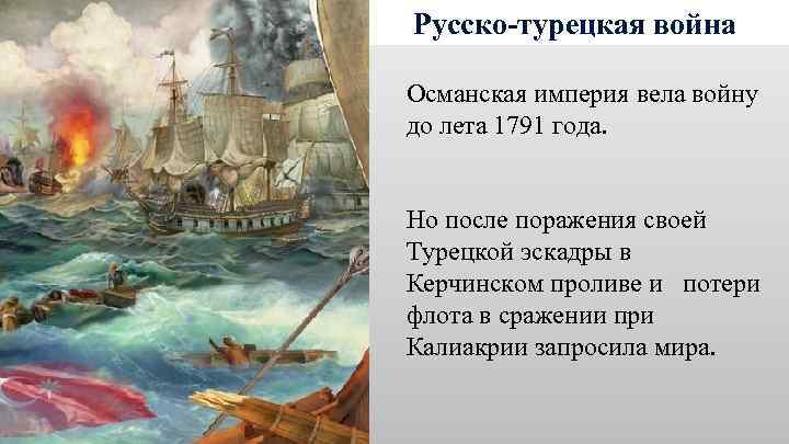 Русско-турецкая война Османская империя вела войну до лета 1791 года. Но после поражения своей