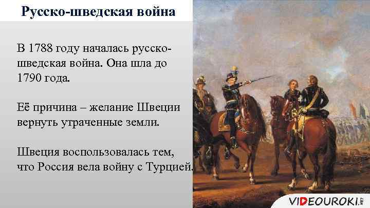 Русско-шведская война В 1788 году началась русскошведская война. Она шла до 1790 года. Её