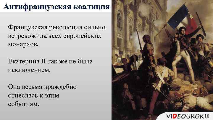 Антифранцузская коалиция Французская революция сильно встревожила всех европейских монархов. Екатерина II так же не