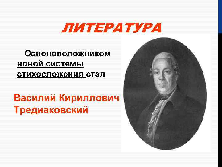 ЛИТЕРАТУРА Основоположником новой системы стихосложения стал Василий Кириллович Тредиаковский 