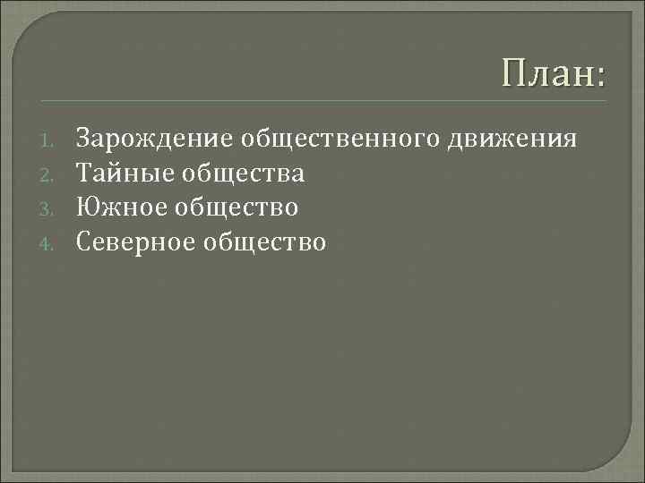 План: 1. 2. 3. 4. Зарождение общественного движения Тайные общества Южное общество Северное общество
