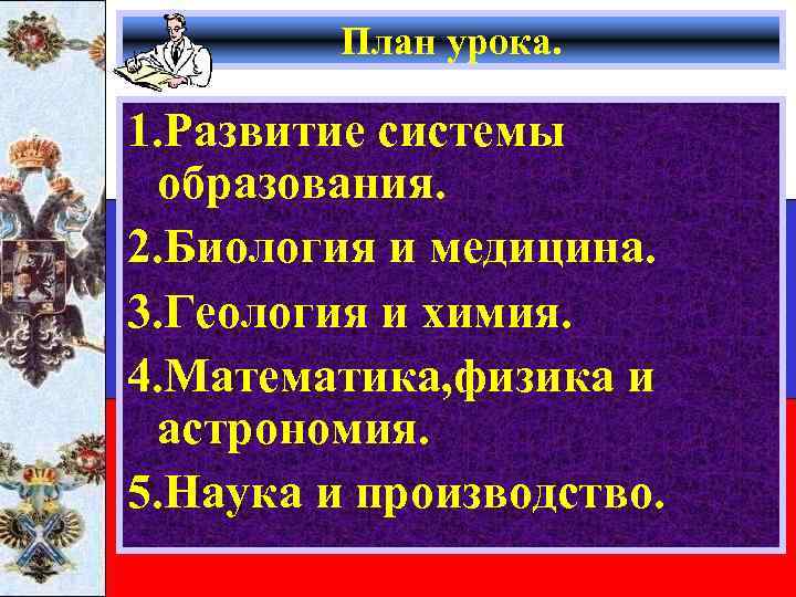 План урока. 1. Развитие системы образования. 2. Биология и медицина. 3. Геология и химия.