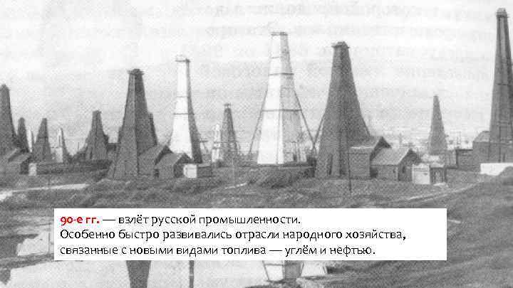 90 -е гг. — взлёт русской промышленности. Особенно быстро развивались отрасли народного хозяйства, связанные