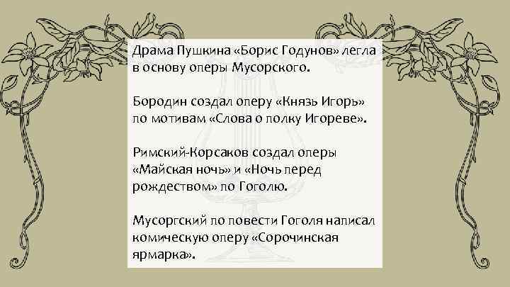 Драма Пушкина «Борис Годунов» легла в основу оперы Мусорского. Бородин создал оперу «Князь Игорь»