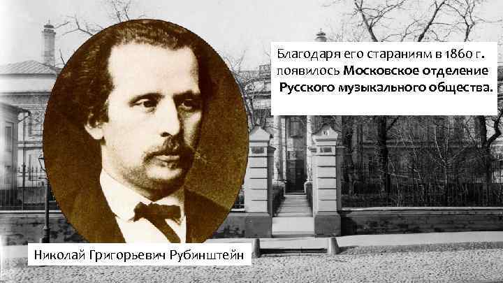 Благодаря его стараниям в 1860 г. появилось Московское отделение Русского музыкального общества. Николай Григорьевич