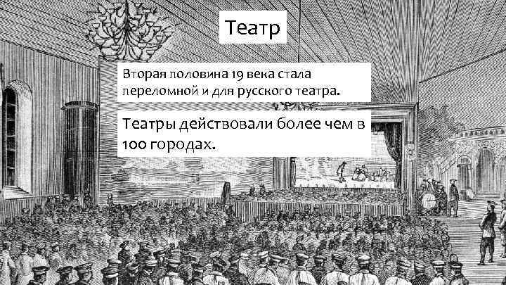 Театр Вторая половина 19 века стала переломной и для русского театра. Театры действовали более