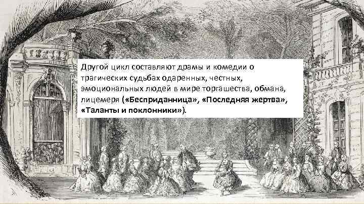 Другой цикл составляют драмы и комедии о трагических судьбах одаренных, честных, эмоциональных людей в