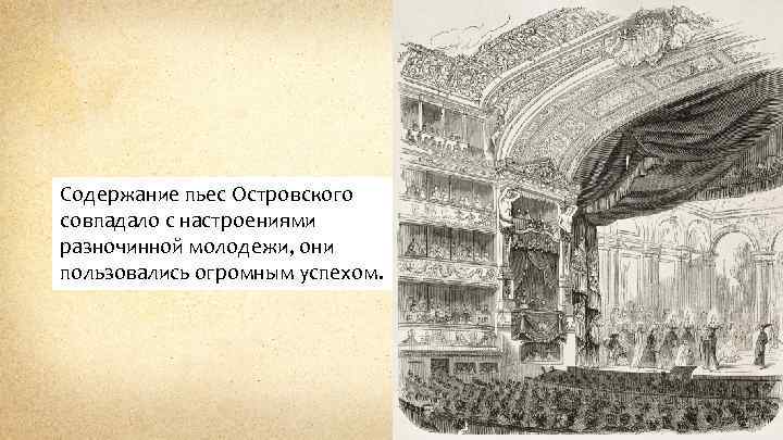 Содержание пьес Островского совпадало с настроениями разночинной молодежи, они пользовались огромным успехом. 