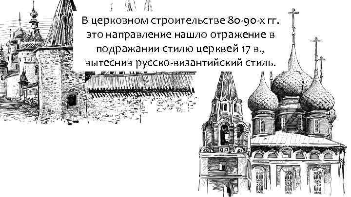 В церковном строительстве 80 -90 -х гг. это направление нашло отражение в подражании стилю