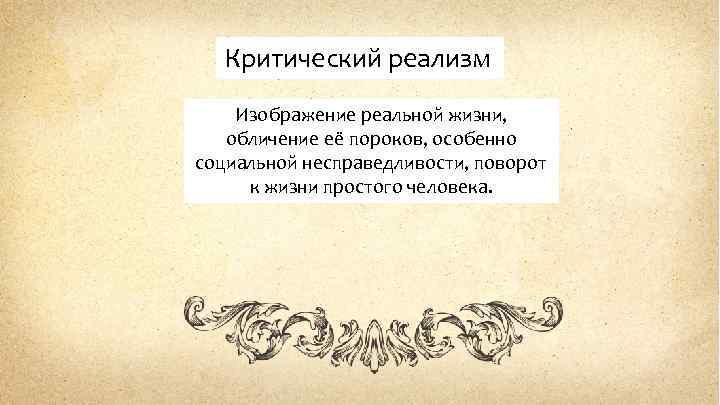 Критический реализм Изображение реальной жизни, обличение её пороков, особенно социальной несправедливости, поворот к жизни