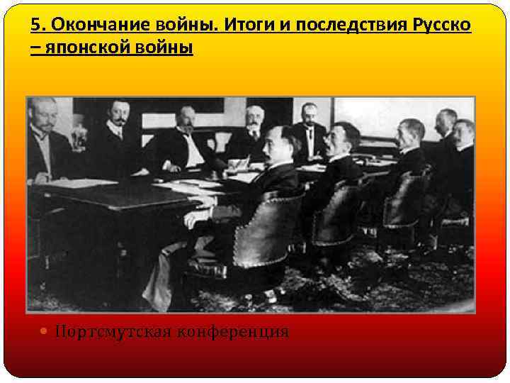 5. Окончание войны. Итоги и последствия Русско – японской войны Портсмутская конференция 