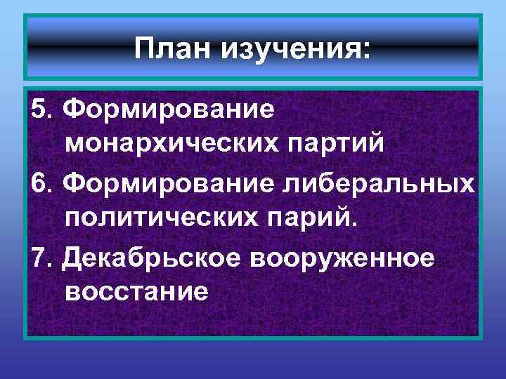 План изучения: 5. Формирование монархических партий 6. Формирование либеральных политических парий. 7. Декабрьское вооруженное