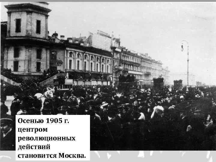 Осенью 1905 г. центром революционных действий становится Москва. 