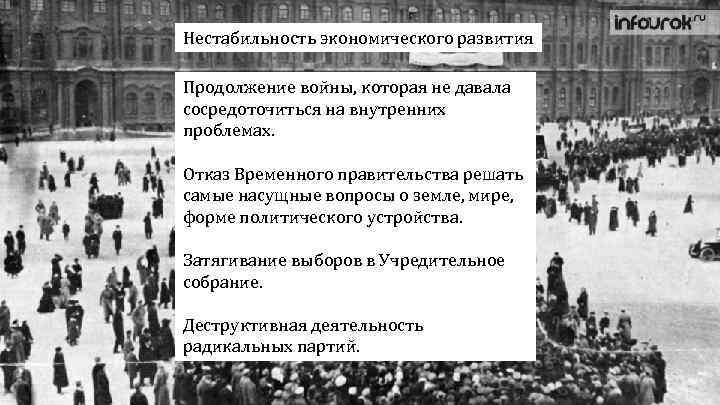 Нестабильность экономического развития Продолжение войны, которая не давала сосредоточиться на внутренних проблемах. Отказ Временного