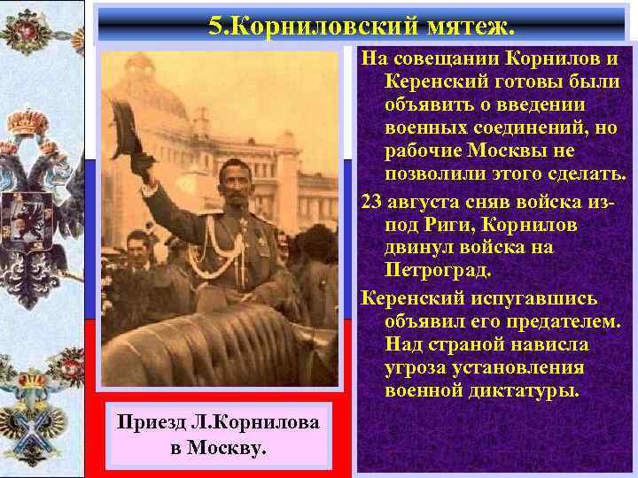 5. Корниловский мятеж. На совещании Корнилов и Керенский готовы были объявить о введении военных