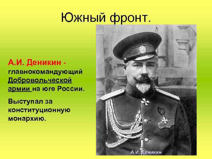 Южный фронт. А. И. Деникин главнокомандующий Добровольческой армии на юге России. Выступал за конституционную