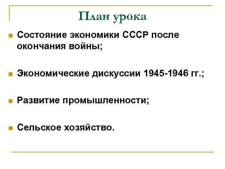 План урока n Состояние экономики СССР после окончания войны; n Экономические дискуссии 1945 -1946