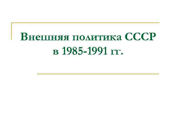 Внешняя политика СССР в 1985 -1991 гг. 