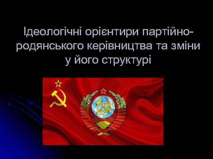 Ідеологічні орієнтири партійнородянського керівництва та зміни у його структурі 