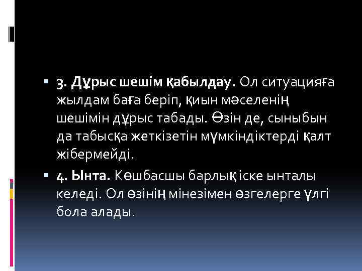  3. Дұрыс шешім қабылдау. Ол ситуацияға жылдам баға беріп, қиын мәселенің шешімін дұрыс
