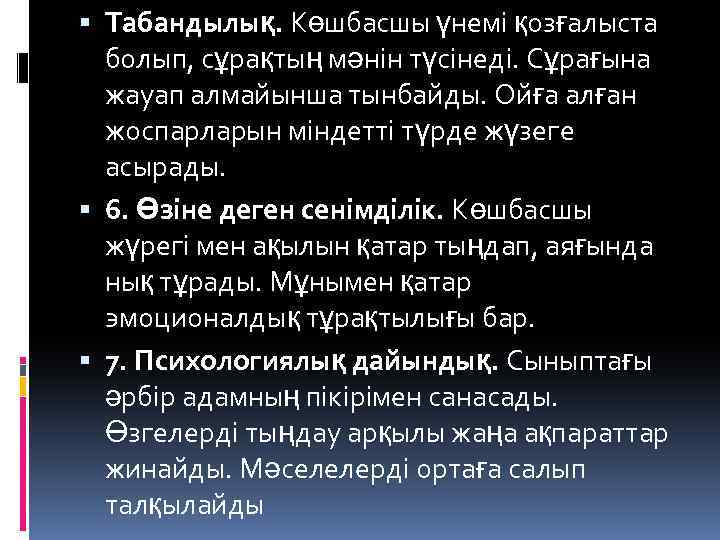  Табандылық. Көшбасшы үнемі қозғалыста болып, сұрақтың мәнін түсінеді. Сұрағына жауап алмайынша тынбайды. Ойға