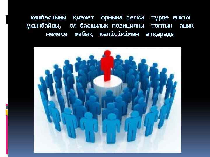 көшбасшыны қызмет орнына ресми түрде ешкім ұсынбайды, ол басшылық позицияны топтың ашық немесе жабық
