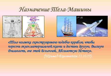 Назначение Тела-Машины «Тело человека сконструировано подобно кораблю, чтобы пересечь океан материальной жизни и достичь