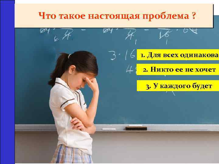 Что такое настоящая проблема ? 1. Для всех одинакова 2. Никто ее не хочет