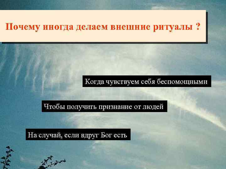 Почему иногда делаем внешние ритуалы ? Когда чувствуем себя беспомощными Чтобы получить признание от