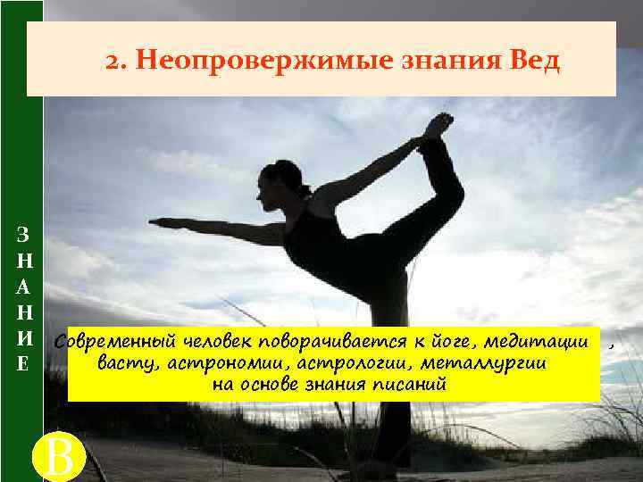 2. Неопровержимые знания Вед З Н А Н И Современный человек поворачивается к йоге,