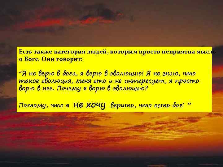 Есть также категория людей, которым просто неприятна мысль о Боге. Они говорят: “Я не
