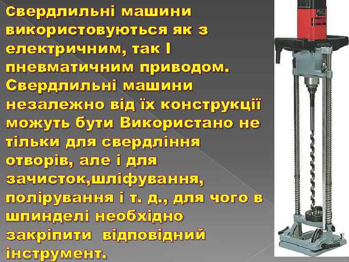 Свердлильні машини використовуються як з електричним, так І пневматичним приводом. Свердлильні машини незалежно від