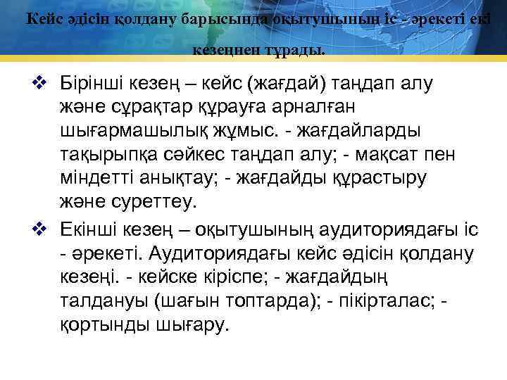 Кейс әдісін қолдану барысында оқытушының іс - әрекеті екі кезеңнен тұрады. v Бірінші кезең