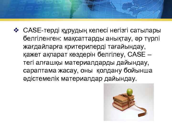 v CASE-терді құрудың келесі негізгі сатылары белгіленген: мақсаттарды анықтау, әр түрлі жағдайларға критерилерді тағайындау,