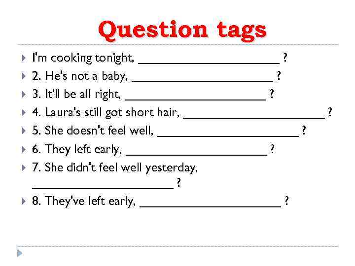 Question tags I'm cooking tonight, __________ ? 2. He's not a baby, __________ ?