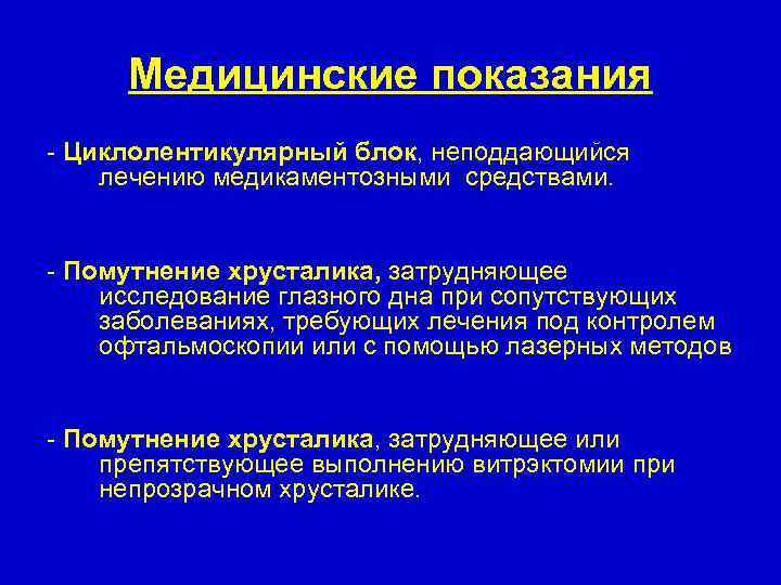 Медицинские показания - Циклолентикулярный блок, неподдающийся лечению медикаментозными средствами. - Помутнение хрусталика, затрудняющее исследование