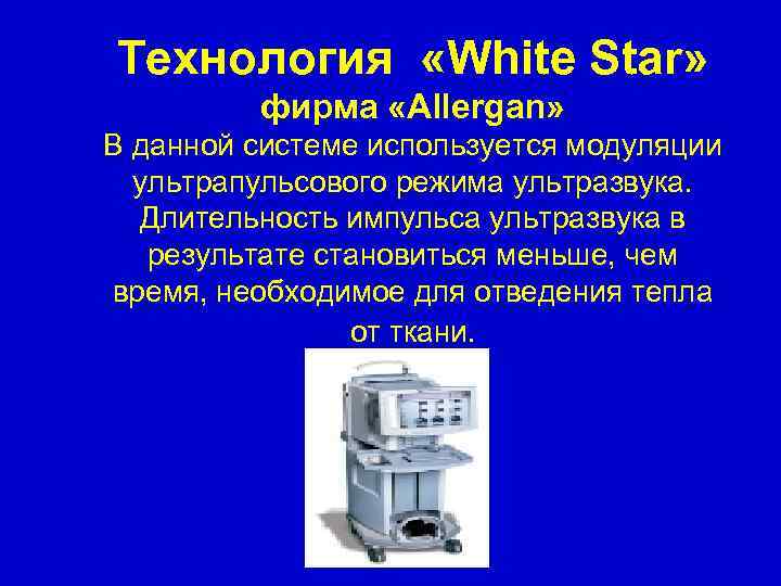 Технология «White Star» фирма «Allergan» В данной системе используется модуляции ультрапульсового режима ультразвука. Длительность