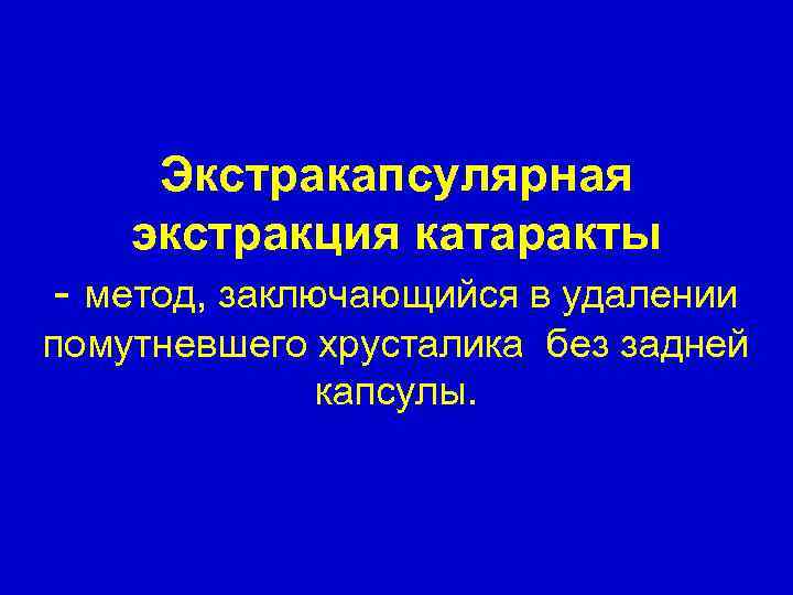 Экстракапсулярная экстракция катаракты - метод, заключающийся в удалении помутневшего хрусталика без задней капсулы. 