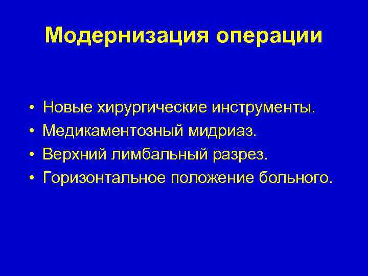 Модернизация операции • • Новые хирургические инструменты. Медикаментозный мидриаз. Верхний лимбальный разрез. Горизонтальное положение