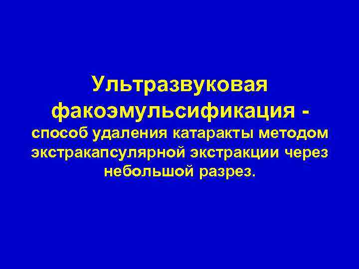 Ультразвуковая факоэмульсификация способ удаления катаракты методом экстракапсулярной экстракции через небольшой разрез. 