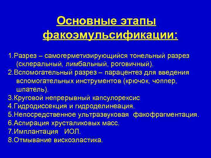 Основные этапы факоэмульсификации: 1. Разрез – самогерметизирующийся тонельный разрез (склеральный, лимбальный, роговичный). 2. Вспомогательный