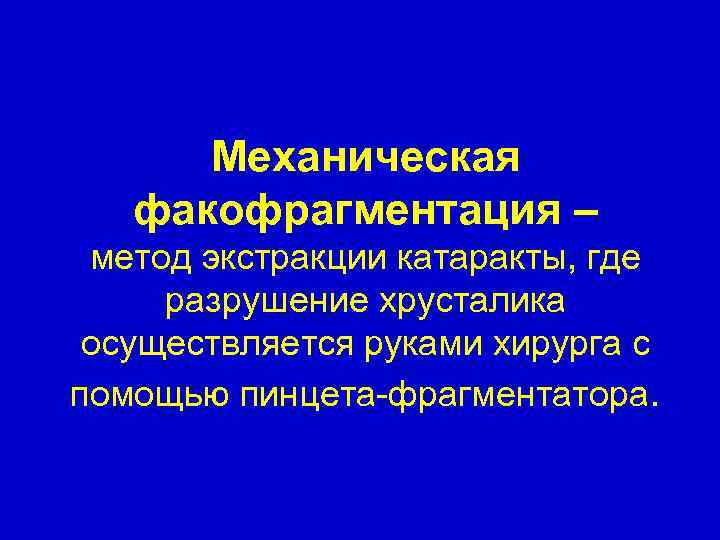 Механическая факофрагментация – метод экстракции катаракты, где разрушение хрусталика осуществляется руками хирурга с помощью